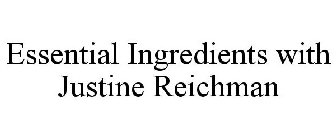 ESSENTIAL INGREDIENTS WITH JUSTINE REICHMAN