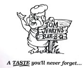 TOM JENKINS BAR-B-Q A TASTE YOU'LL NEVER FORGET...