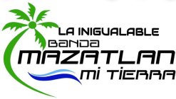 LA INIGUALABLE BANDA MAZATLAN MI TIERRA