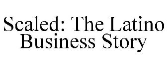 SCALED: THE LATINO BUSINESS STORY