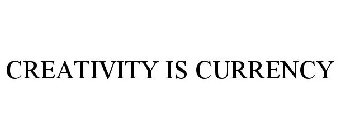 CREATIVITY IS CURRENCY