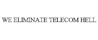 WE ELIMINATE TELECOM HELL
