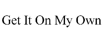 GET IT ON MY OWN