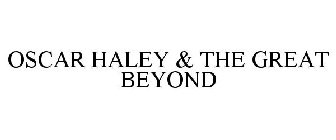 OSCAR HALEY & THE GREAT BEYOND