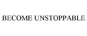 BECOME UNSTOPPABLE