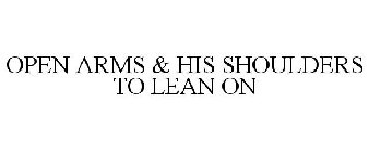 OPEN ARMS & HIS SHOULDERS TO LEAN ON