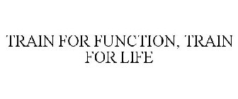 TRAIN FOR FUNCTION, TRAIN FOR LIFE
