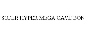 SUPER HYPER MEGA GAVÉ BON