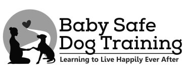 BABY SAFE DOG TRAINING LEARNING TO LIVE HAPPILY EVER AFTER