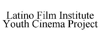 LATINO FILM INSTITUTE YOUTH CINEMA PROJECT