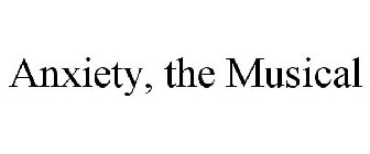 ANXIETY, THE MUSICAL