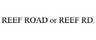 REEF ROAD OR REEF RD.