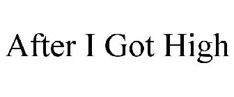 AFTER I GOT HIGH