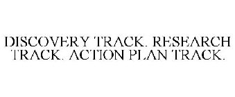 DISCOVERY TRACK. RESEARCH TRACK. ACTION PLAN TRACK.