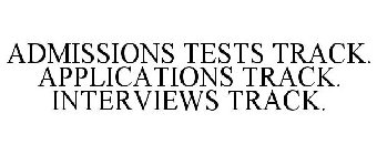 ADMISSIONS TESTS TRACK. APPLICATIONS TRACK. INTERVIEWS TRACK.