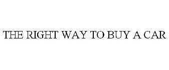 THE RIGHT WAY TO BUY A CAR