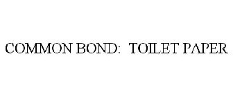 COMMON BOND: TOILET PAPER