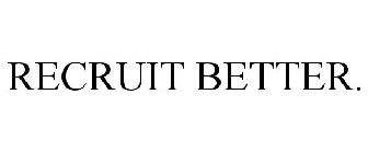 RECRUIT BETTER.