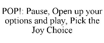 POP!: PAUSE, OPEN UP YOUR OPTIONS AND PLAY, PICK THE JOY CHOICE