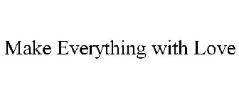 MAKE EVERYTHING WITH LOVE