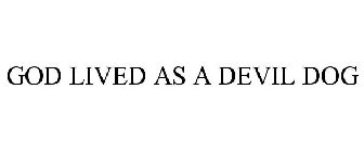 GOD LIVED AS A DEVIL DOG