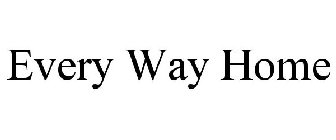 EVERY WAY HOME