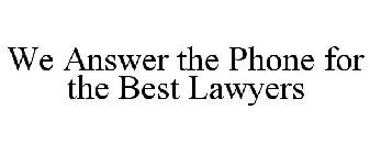 WE ANSWER THE PHONE FOR THE BEST LAWYERS
