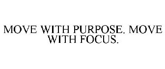 MOVE WITH PURPOSE. MOVE WITH FOCUS.