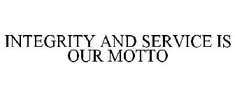 INTEGRITY AND SERVICE IS OUR MOTTO