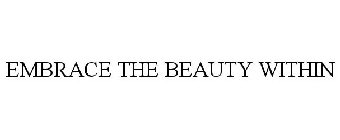 EMBRACE THE BEAUTY WITHIN