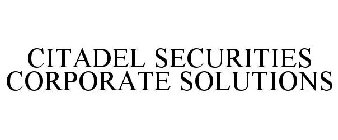 CITADEL SECURITIES CORPORATE SOLUTIONS