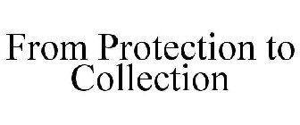 FROM PROTECTION TO COLLECTION