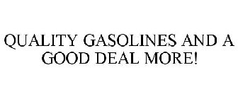 QUALITY GASOLINES AND A GOOD DEAL MORE!