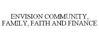 ENVISION COMMUNITY, FAMILY, FAITH AND FINANCE