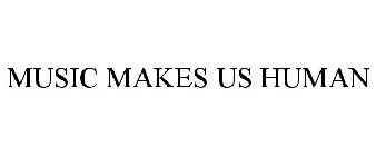MUSIC MAKES US HUMAN