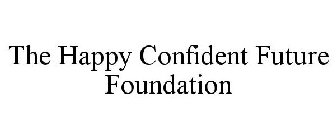 THE HAPPY CONFIDENT FUTURE FOUNDATION