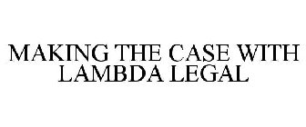 MAKING THE CASE WITH LAMBDA LEGAL