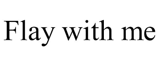 FLAY WITH ME