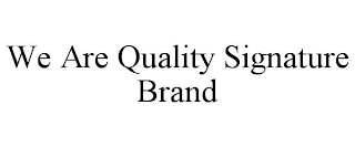 WE ARE QUALITY SIGNATURE BRAND
