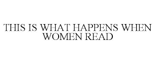 THIS IS WHAT HAPPENS WHEN WOMEN READ