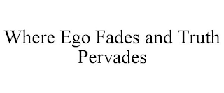 WHERE EGO FADES AND TRUTH PERVADES