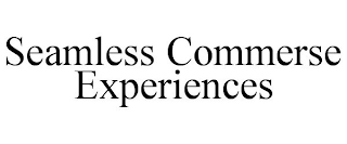 SEAMLESS COMMERSE EXPERIENCES