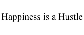 HAPPINESS IS A HUSTLE