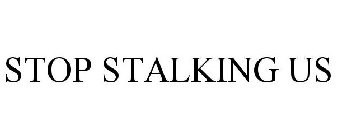 STOP STALKING US