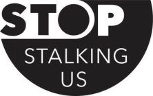 STOP STALKING US