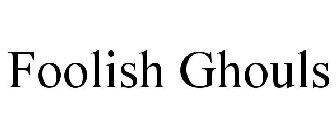 FOOLISH GHOULS