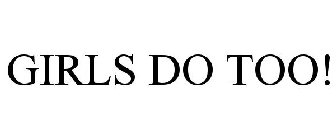 GIRLS DO TOO!