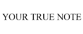YOUR TRUE NOTE