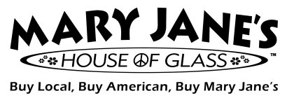 MARY JANE'S HOUSE OF GLASS BUY LOCAL, BUY AMERICAN, BUY MARY JANE'S