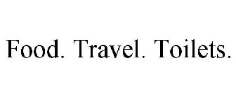 FOOD. TRAVEL. TOILETS.